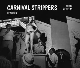 Susan Meiselas: Carnival Strippers  Revisited