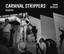 Susan Meiselas: Carnival Strippers  Revisited