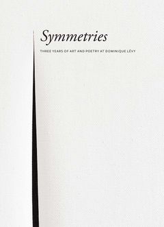 Symmetries: Three Years of Art and Poetry at Dominique Lvy