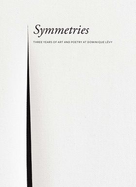 Symmetries: Three Years of Art and Poetry at Dominique Lvy