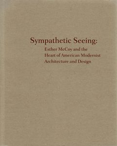 Sympathetic Seeing: Esther McCoy and the Heart of American Modernist Architecture and Design