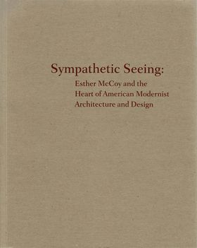 Sympathetic Seeing: Esther McCoy and the Heart of American Modernist Architecture and Design