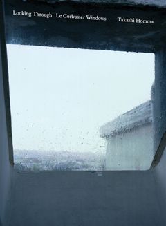 Takashi Homma: Looking Through / Le Corbusier Windows