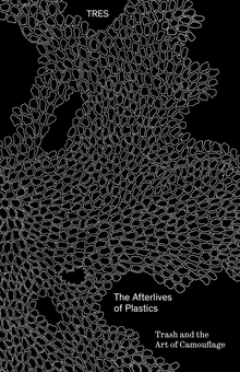 The Afterlives of Plastic: Trash and the Art of Camouflage