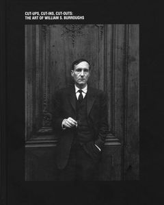 The Art of William S. Burroughs: Cut-ups, Cut-ins, Cut-outs
