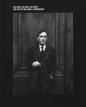 The Art of William S. Burroughs: Cut-ups, Cut-ins, Cut-outs