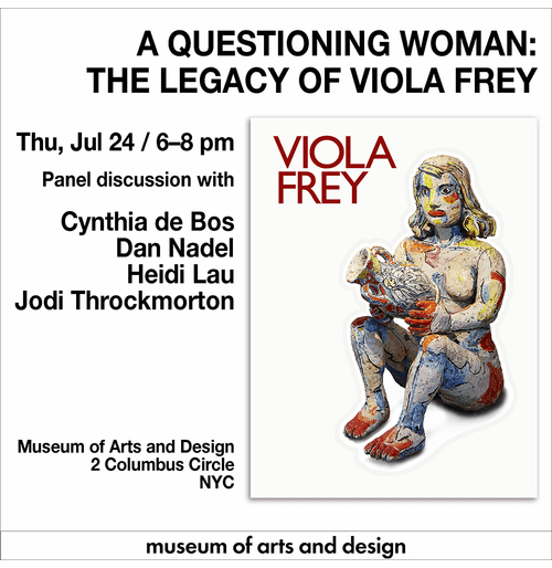 The Artist Legacy Foundation and MAD present Cynthia de Bos, Dan Nadel, Heidi Lau and Jodi Throckmorton on Viola Frey