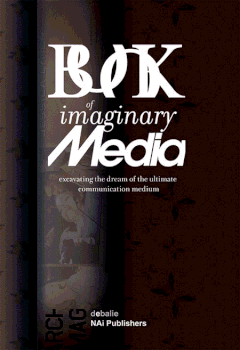 The Book of Imaginary Media: Excavating the Dream of the Ultimate Communication Medium