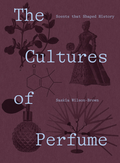 The Cultures of Perfume: Scents that Shaped History