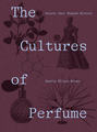 The Cultures of Perfume: Scents that Shaped History