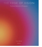 The Edge of Vision: The Rise of Abstraction in Photography