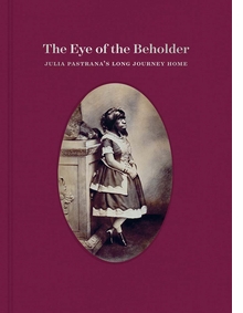 The Eye of the Beholder: Julia Pastrana's Long Journey Home