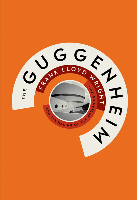 The Guggenheim Frank Lloyd Wright and the Making of the