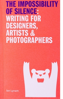 The Impossibility of Silence: Writing for Designers, Artists & Photographers