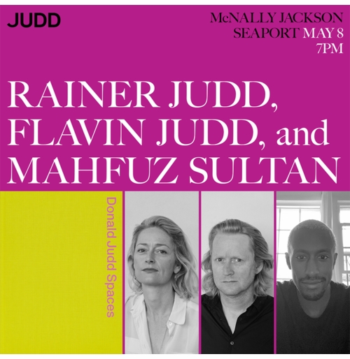 The Judd Foundation and McNally Jackson Present Donald Judd Spaces, with Rainer Judd, Flavin Judd and Mahfuz Sultan