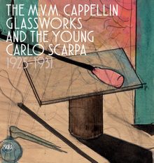 The M.V.M. Cappellin Glassworks and the Young Carlo Scarpa