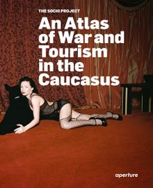 The Sochi Project: An Atlas of War and Tourism in the Caucasus