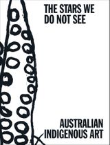 The Stars We Do Not See: Australian Indigenous Art