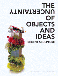 The Uncertainty of Objects and Ideas: Recent Sculpture