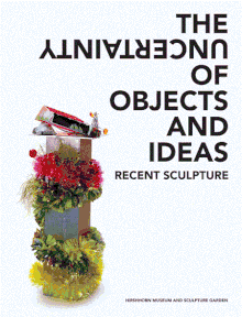 The Uncertainty of Objects and Ideas: Recent Sculpture