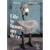 Life Is Funny,My Deer　Thorsten Brinkmann Thorsten Brinkmann Exhibition Catalogs, Books, Bibliography, Biography