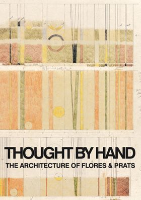 Thought by Hand: The Architecture of Flores & Prats