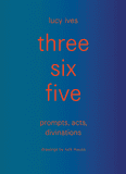 three six five:prompts, acts, divinations (an inexhaustible compendium for writing)