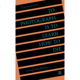 To Photograph Is to Learn How to Die