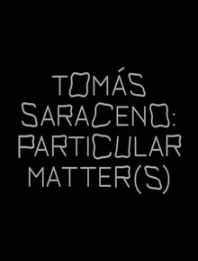 Toms Saraceno: Particular Matter(s)