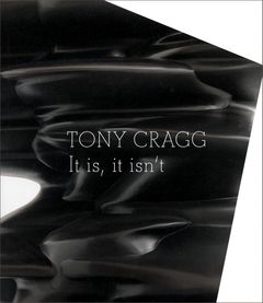 Tony Cragg: It Is, It Isnt