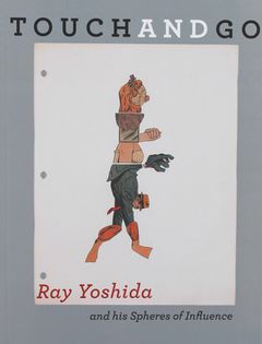 Touch and Go: Ray Yoshida and his Spheres of Influence