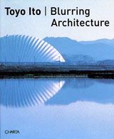 Toyo Ito: Blurring Architecture 1971-2005