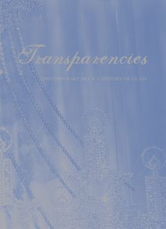 Transparencies: Contemporary Art & a History of Glass