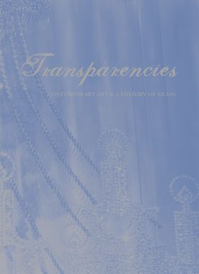 Transparencies: Contemporary Art & a History of Glass