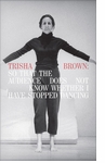 Trisha Brown: So That the Audience Does Not Know Whether I Have Stopped Dancing