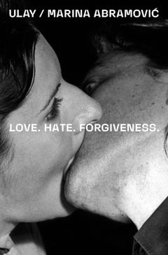 Ulay / Marina Abramovi?: Love. Hate. Forgiveness
