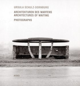 Ursula Schulz-Dornburg: Architectures of Waiting