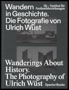 Wanderings About History: The Photography of Ulrich Wst