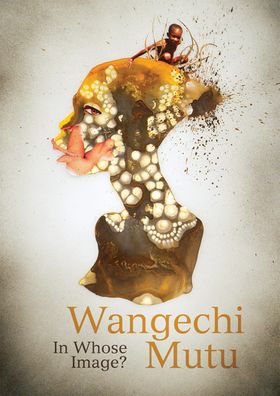 Wangechi Mutu: In Whose Image