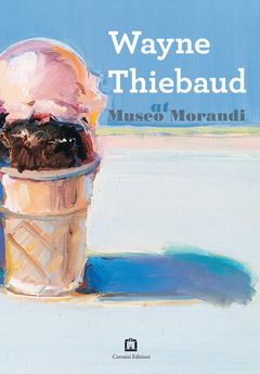 Wayne Thiebaud at Museo Morandi