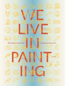 We Live in Painting: The Nature of Color in Mesoamerican Art
