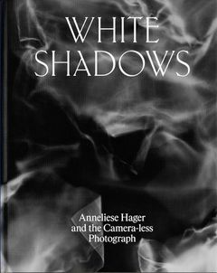 White Shadows: Anneliese Hager and the Camera-less Photograph