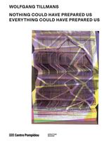 Wolfgang Tillmans: Nothing Could Have Prepared Us � Everything Could Have Prepared Us
