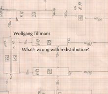 Wolfgang Tillmans: Whats Wrong with Redistribution?