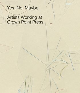Yes, No, Maybe: Artists Working at Crown Point Press