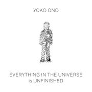 Yoko Ono: Everything in the Universe is Unfinished