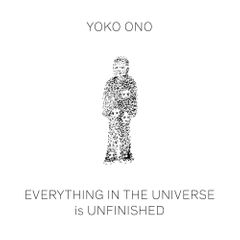 Yoko Ono: Everything in the Universe is Unfinished