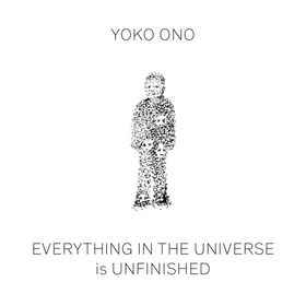 Yoko Ono: Everything in the Universe is Unfinished