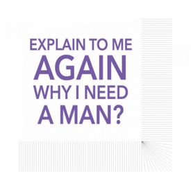 Explain Why I Need a Man Napkin