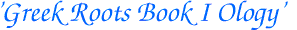'Greek Roots Book I Ology'